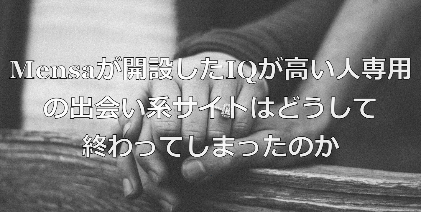 Mensaが開設したIQが高い人専用の出会い系サイトはどうして終わってしまったのか